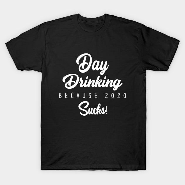 Day Drinking because 2020 Sucks Quote T-Shirt by Saymen Design